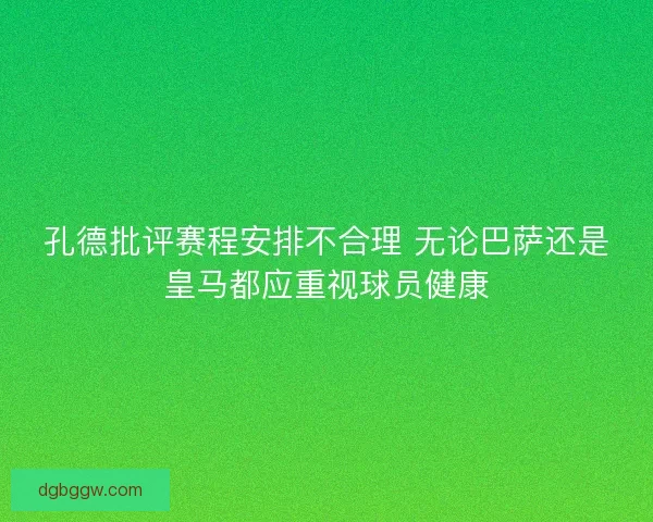 孔德批评赛程安排不合理 无论巴萨还是皇马都应重视球员健康